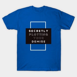 Secretly Plotting your Demise T-Shirt